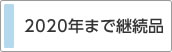 2020年までの継続品